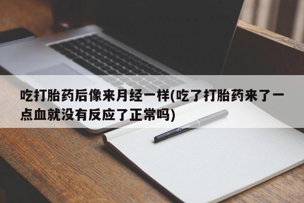 打胎药米非司酮网店,吃打胎药后像来月经一样(吃了打胎药来了一点血就没有反应了正常吗)