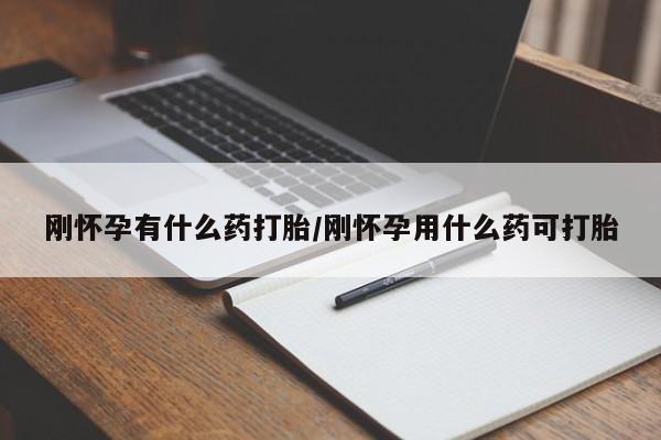 打胎药米非司酮网店,刚怀孕有什么药打胎/刚怀孕用什么药可打胎