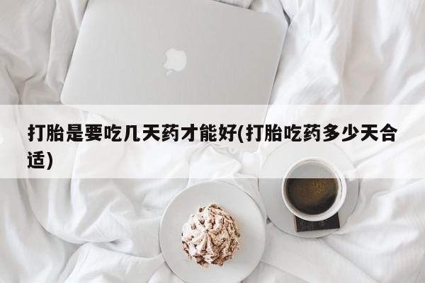 打胎药米非司酮网店,打胎是要吃几天药才能好(打胎吃药多少天合适)