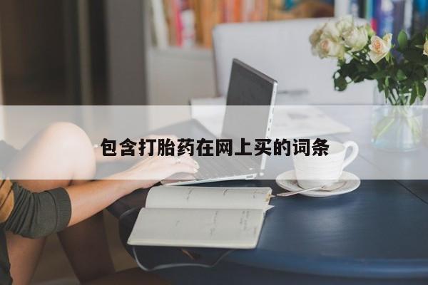 打胎药米非司酮网店,包含打胎药在网上买的词条