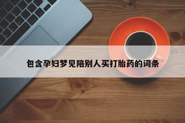 打胎药米非司酮网店,包含孕妇梦见陪别人买打胎药的词条