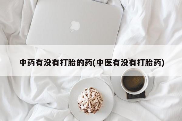 打胎药米非司酮网店,中药有没有打胎的药(中医有没有打胎药)