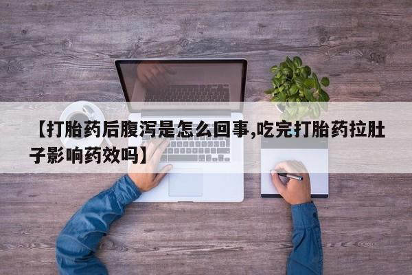 打胎药米非司酮网店,【打胎药后腹泻是怎么回事,吃完打胎药拉肚子影响药效吗】