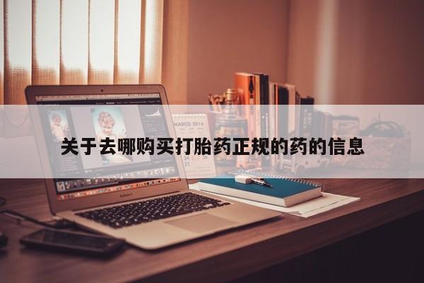 打胎药米非司酮网店,关于去哪购买打胎药正规的药的信息