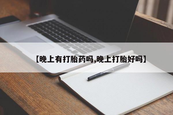 打胎药米非司酮网店,【晚上有打胎药吗,晚上打胎好吗】